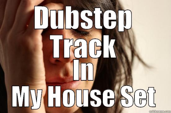 DUBSTEP TRACK IN MY HOUSE SET First World Problems