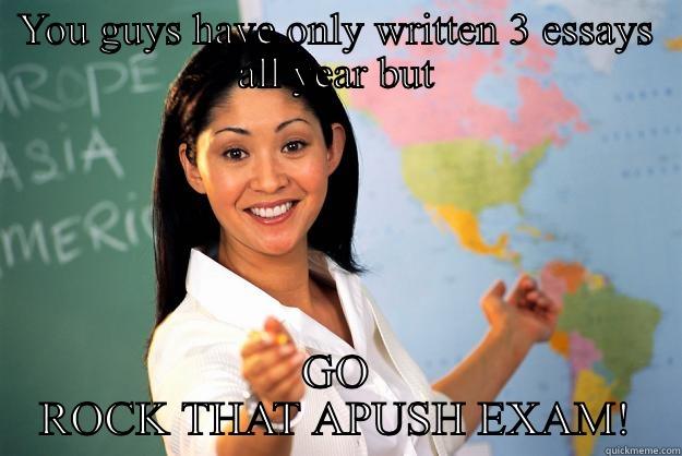 YOU GUYS HAVE ONLY WRITTEN 3 ESSAYS ALL YEAR BUT GO ROCK THAT APUSH EXAM! Unhelpful High School Teacher