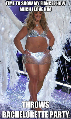 Time to show my fiancee how much I love him Throws bachelorette party  Typical American Woman