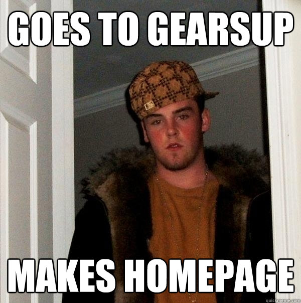 Goes to GearsUp Makes Homepage - Goes to GearsUp Makes Homepage  Scumbag Steve