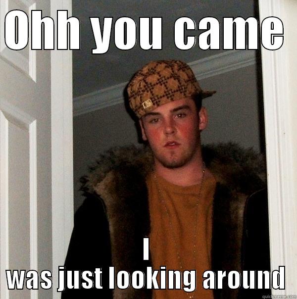 OHH YOU CAME  I WAS JUST LOOKING AROUND Scumbag Steve