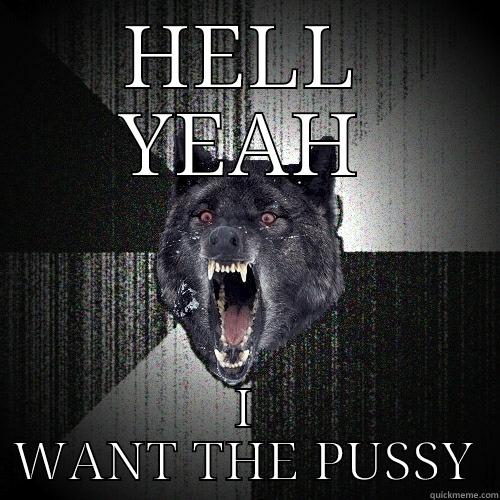 HELL YEAH I WANT THE PUSSY Insanity Wolf