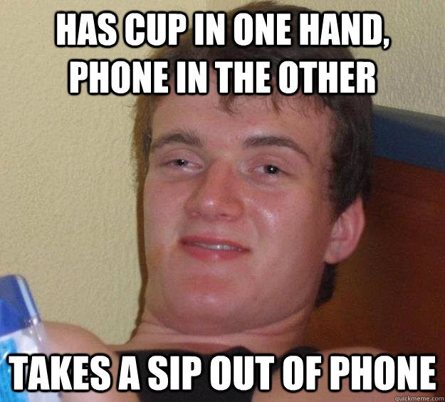 Has cup in one hand, phone in the other takes a sip out of phone - Has cup in one hand, phone in the other takes a sip out of phone  10 Guy