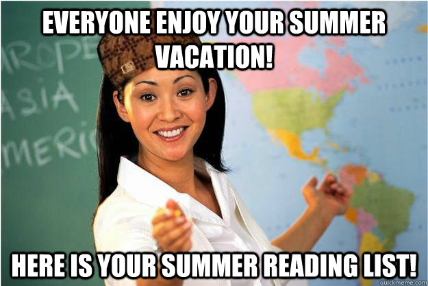 Everyone enjoy your summer vacation! Here is your summer reading list! - Everyone enjoy your summer vacation! Here is your summer reading list!  Scumbag Teacher