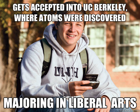 Gets Accepted into Uc berkeley, where atoms were discovered majoring in liberal  arts  College Freshman