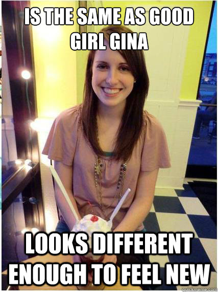 Is the same as Good Girl Gina Looks different enough to feel new  Misunderstood Girlfriend