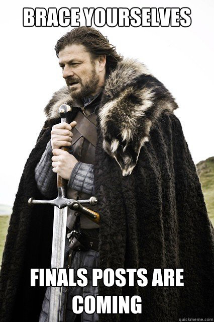 brace yourselves finals posts are coming - brace yourselves finals posts are coming  Misc