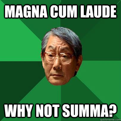 Magna Cum Laude Why not summa?  High Expectations Asian Father