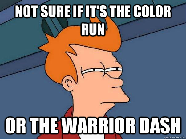 Not sure if it's the color run Or the warrior dash  Futurama Fry