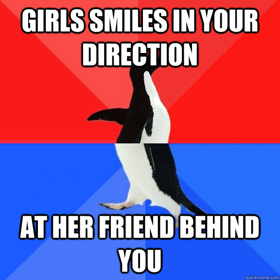 girls smiles in your direction at her friend behind you  Socially Awksome Penguin