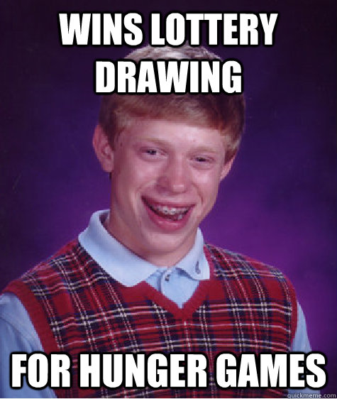Wins lottery drawing for Hunger games  Bad Luck Brian