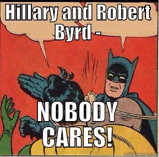 HILLARY AND ROBERT BYRD - NOBODY CARES! Slappin Batman