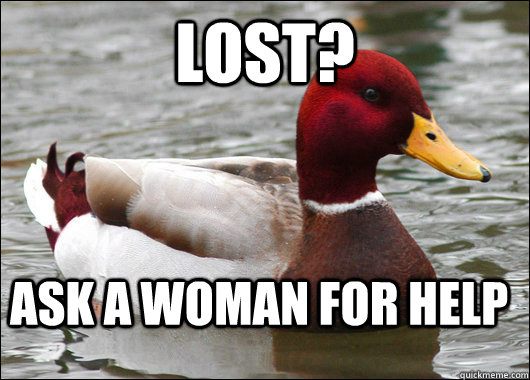 Lost? ask a woman for help  Malicious Advice Mallard