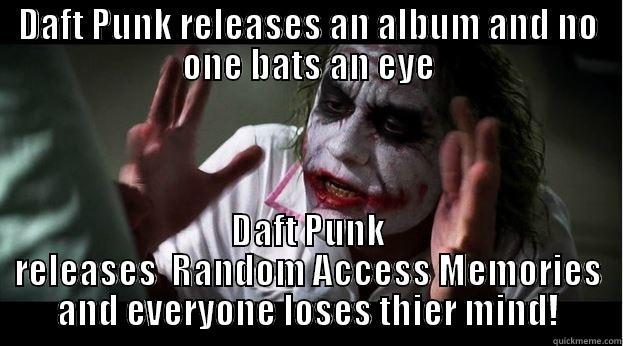 DAFT PUNK RELEASES AN ALBUM AND NO ONE BATS AN EYE DAFT PUNK RELEASES  RANDOM ACCESS MEMORIES AND EVERYONE LOSES THIER MIND! Joker Mind Loss