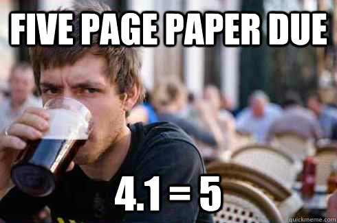 Five page paper due 4.1 = 5 - Five page paper due 4.1 = 5  Lazy College Senior