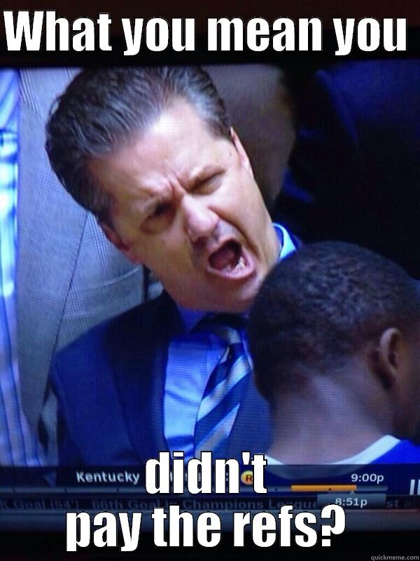 Calipari Face - WHAT YOU MEAN YOU  DIDN'T PAY THE REFS? Misc