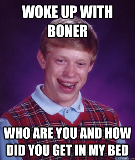 woke up with boner who are you and how did you get in my bed - woke up with boner who are you and how did you get in my bed  Bad Luck Brian