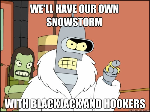 We'll Have our own snowstorm with blackjack and hookers - We'll Have our own snowstorm with blackjack and hookers  Blackjack Bender
