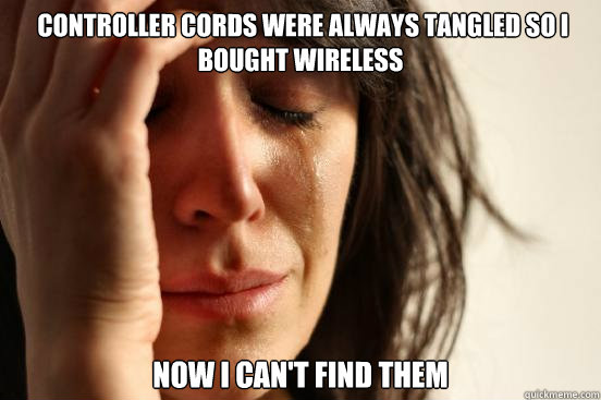  controller cords were always tangled so i bought wireless  Now i can't find them  First World Problems