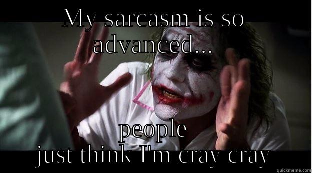 MY SARCASM IS SO ADVANCED... PEOPLE JUST THINK I'M CRAY CRAY Joker Mind Loss