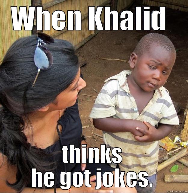 WHEN KHALID  THINKS HE GOT JOKES. Skeptical Third World Kid