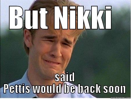 BUT NIKKI  SAID PETTIS WOULD BE BACK SOON 1990s Problems