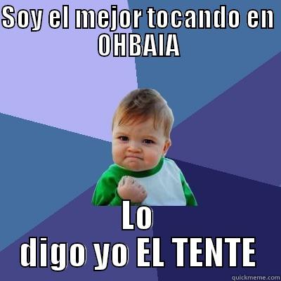 SOY EL MEJOR TOCANDO EN OHBAIA LO DIGO YO EL TENTE Success Kid