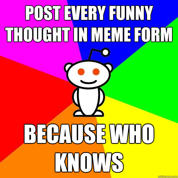 post every funny thought in meme form because who knows  Reddit Alien