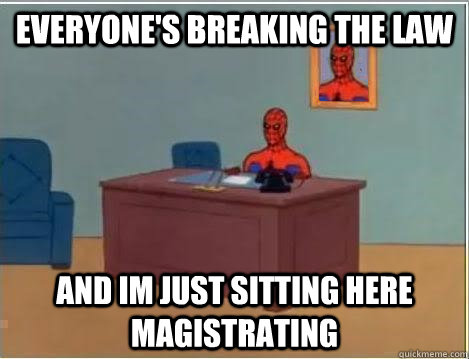 Everyone's breaking the law and im just sitting here magistrating  Spiderman Desk