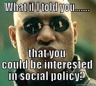 WHAT IF I TOLD YOU........ THAT YOU COULD BE INTERESTED IN SOCIAL POLICY? Matrix Morpheus