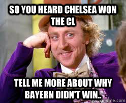 So you heard Chelsea won the Cl Tell me more about why Bayern didn't win..  Tell me more