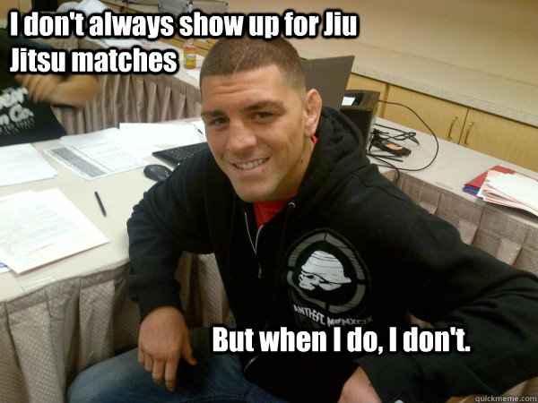 I don't always show up for Jiu Jitsu matches But when I do, I don't. - I don't always show up for Jiu Jitsu matches But when I do, I don't.  The Stockton Cowboy