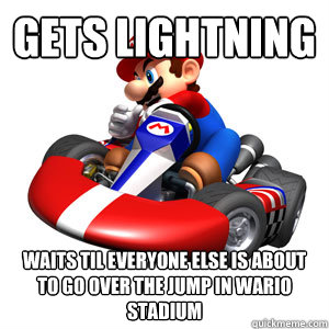 Gets Lightning Waits til everyone else is about to go over the jump in wario stadium  