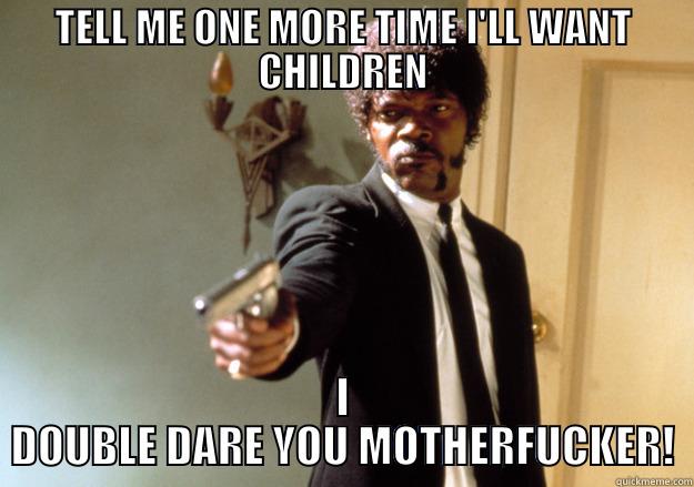 CHILDREN MOTHERFUCKER - TELL ME ONE MORE TIME I'LL WANT CHILDREN I DOUBLE DARE YOU MOTHERFUCKER! Samuel L Jackson