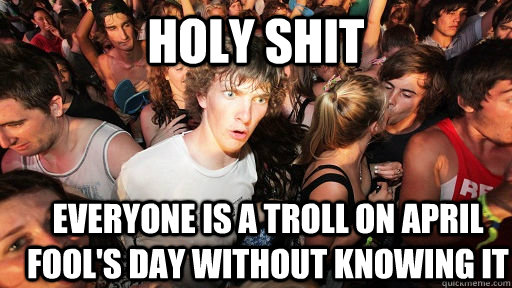 HOLY SHIT EVERYONE IS A TROLL ON APRIL FOOL'S DAY WITHOUT KNOWING IT  Sudden Clarity Clarence