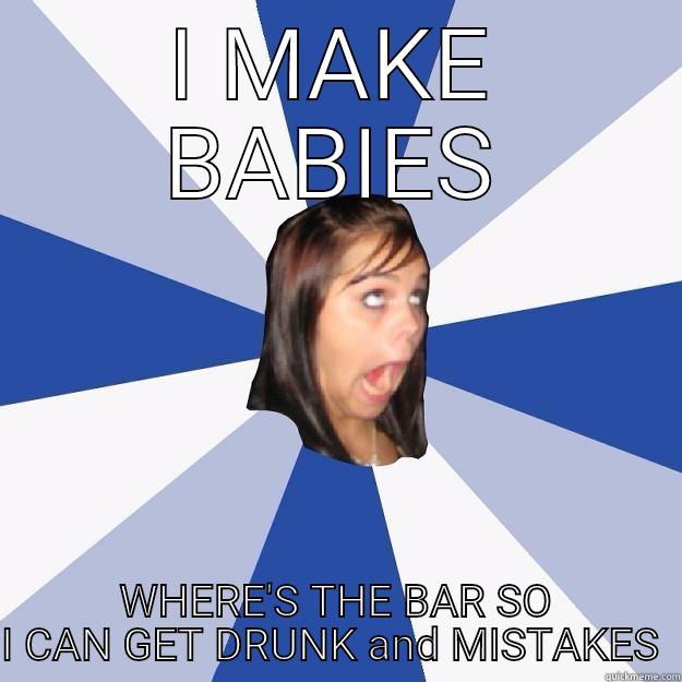 I MAKE BABIES WHERE'S THE BAR SO I CAN GET DRUNK AND MISTAKES  Annoying Facebook Girl