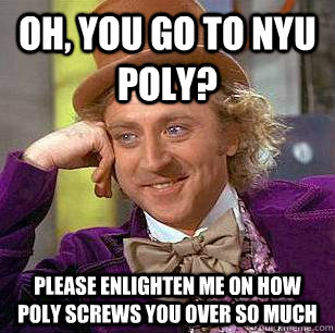 Oh, you go to NYU Poly? Please enlighten me on how Poly screws you over so much - Oh, you go to NYU Poly? Please enlighten me on how Poly screws you over so much  Condescending Wonka