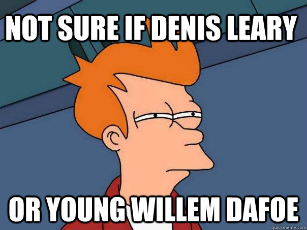 Not sure if Denis Leary Or young Willem Dafoe - Not sure if Denis Leary Or young Willem Dafoe  Futurama Fry