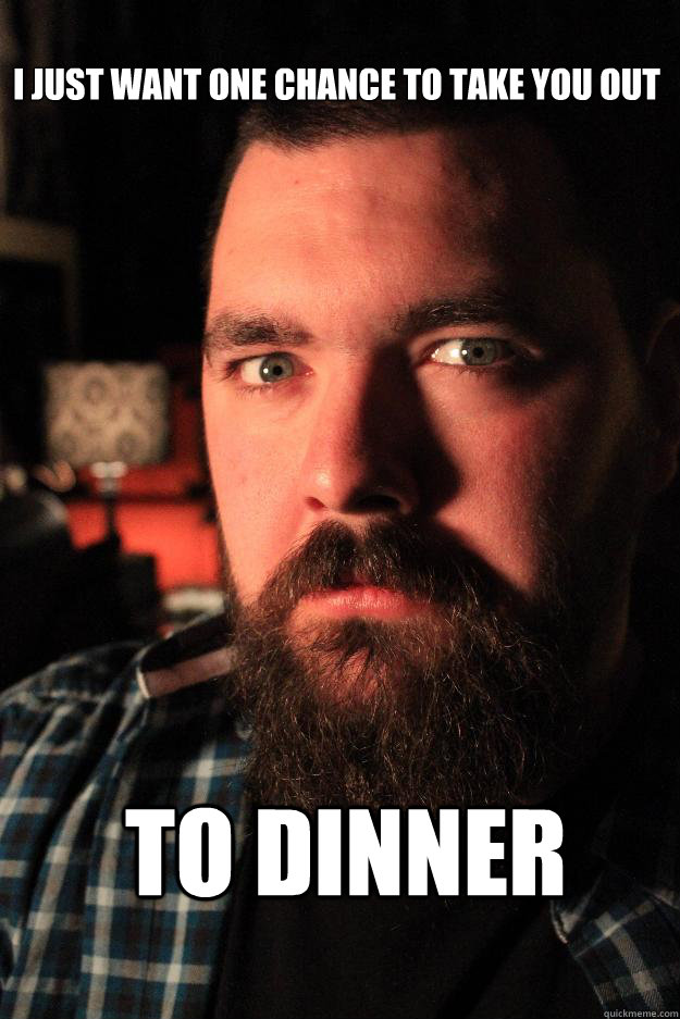 I just want one chance to take you out to dinner  Dating Site Murderer