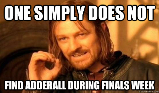 One Simply Does not find adderall during finals week  One Simply Does Not