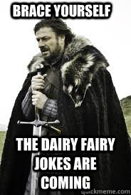 Brace Yourself The dairy fairy jokes are coming - Brace Yourself The dairy fairy jokes are coming  Brace Yourselves