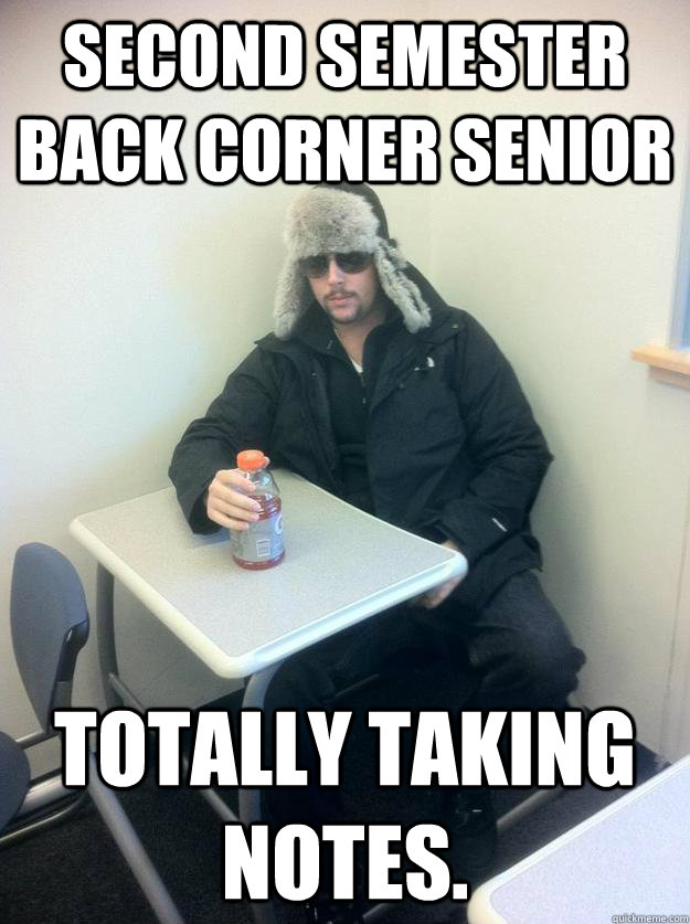 Second Semester Back Corner Senior totally taking notes. - Second Semester Back Corner Senior totally taking notes.  2nd Semester Senior