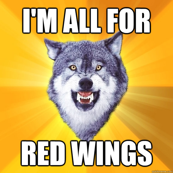 I'm all for Red Wings  Courage Wolf