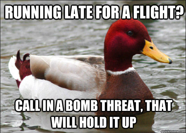 Running late for a flight? Call in a bomb threat, that will hold it up  