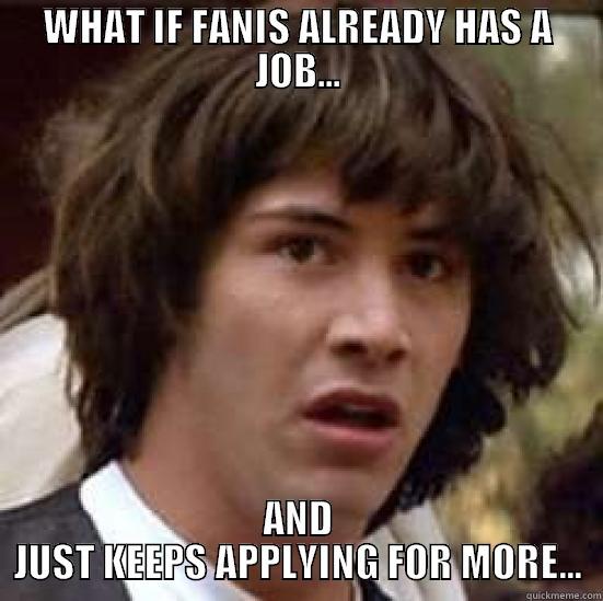 WHAT IF FANIS ALREADY HAS A JOB... AND JUST KEEPS APPLYING FOR MORE... conspiracy keanu