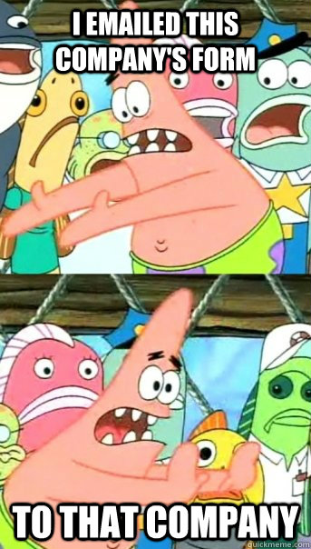 I emailed this company's form to that company  Push it somewhere else Patrick