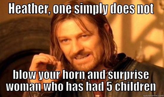 blow horn - HEATHER, ONE SIMPLY DOES NOT BLOW YOUR HORN AND SURPRISE WOMAN WHO HAS HAD 5 CHILDREN Boromir