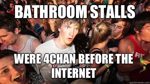 Bathroom stalls Were 4chan before the internet  Sudden Clarity Clarence