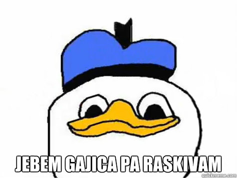  jebem Gajica pa raskivam  Dolan Duck