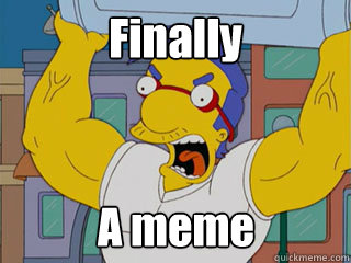 Finally  A meme - Finally  A meme  Angry Milhouse